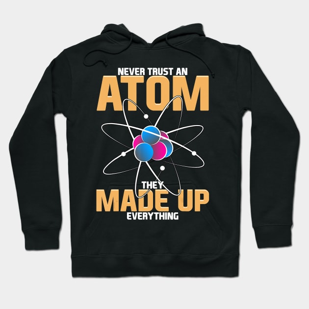Never Trust An Atom They Made Up Everything Science Pun Hoodie by derekmozart